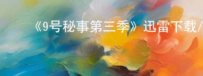 影视迷陈景翔的个人博客,《9号秘事第三季》迅雷下载/在线观看-都市情感-美剧天堂